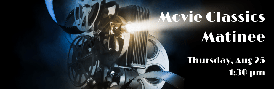 Movie Classics Matinee, Thursday, August 25, 1:30 pm